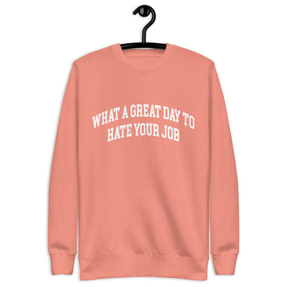 What a great day to hate your job Unisex Premium Sweatshirt