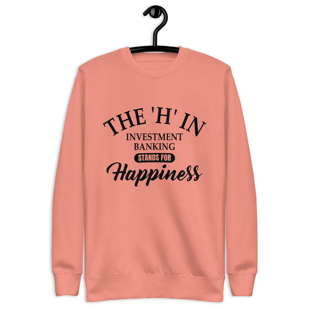 The 'h' in investment banking stands for happiness Unisex Premium Sweatshirt