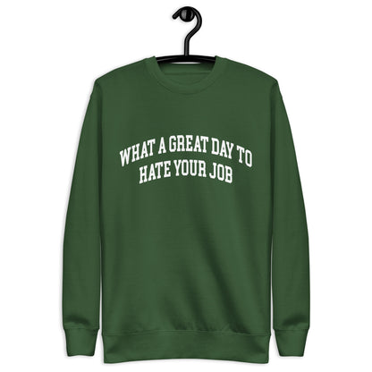 What a great day to hate your job Unisex Premium Sweatshirt