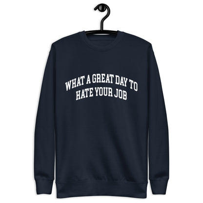 What a great day to hate your job Unisex Premium Sweatshirt
