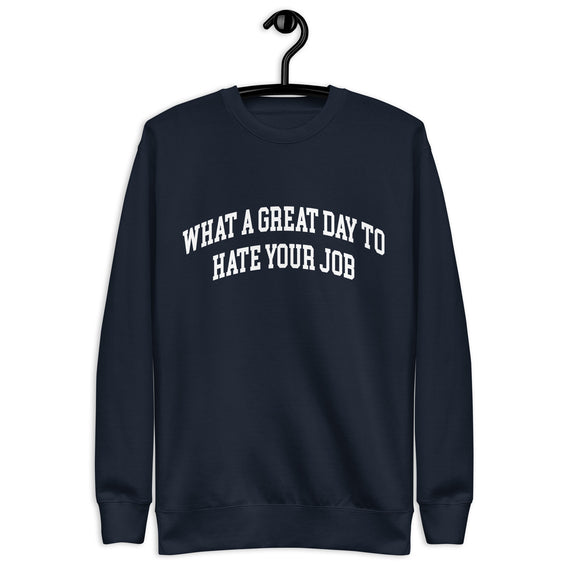 What a great day to hate your job Unisex Premium Sweatshirt