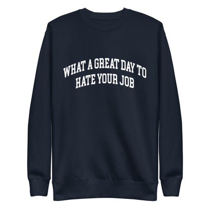 What a great day to hate your job Unisex Premium Sweatshirt
