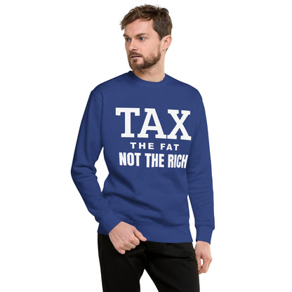 Tax the fat, not the rich Unisex Premium Sweatshirt