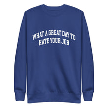 Load image into Gallery viewer, What a great day to hate your job Unisex Premium Sweatshirt
