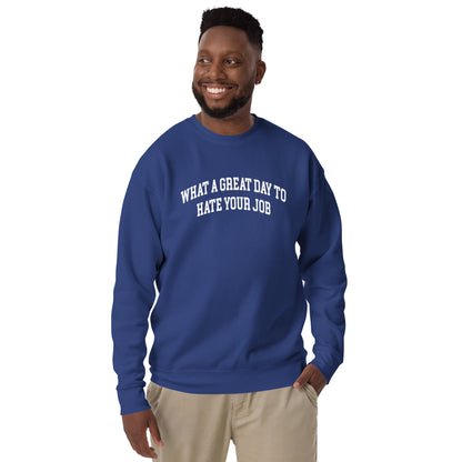 What a great day to hate your job Unisex Premium Sweatshirt