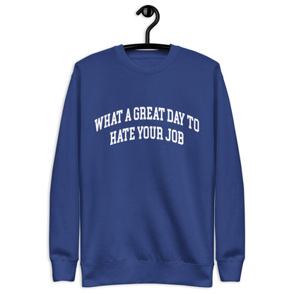 What a great day to hate your job Unisex Premium Sweatshirt