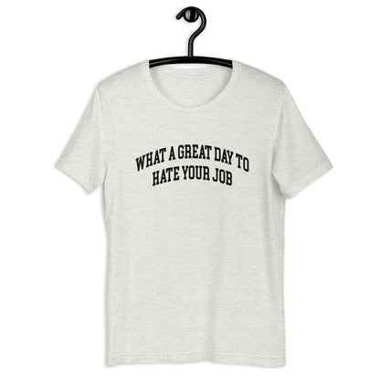What a great day to hate your job Unisex t-shirt