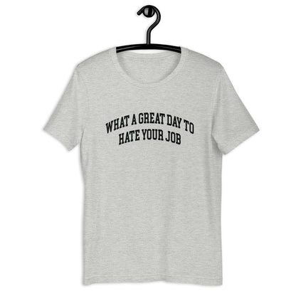 What a great day to hate your job Unisex t-shirt