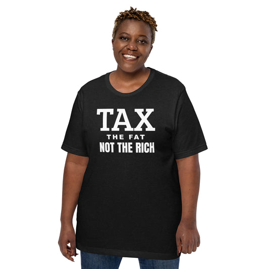 Tax the fat, not the rich Unisex t-shirt