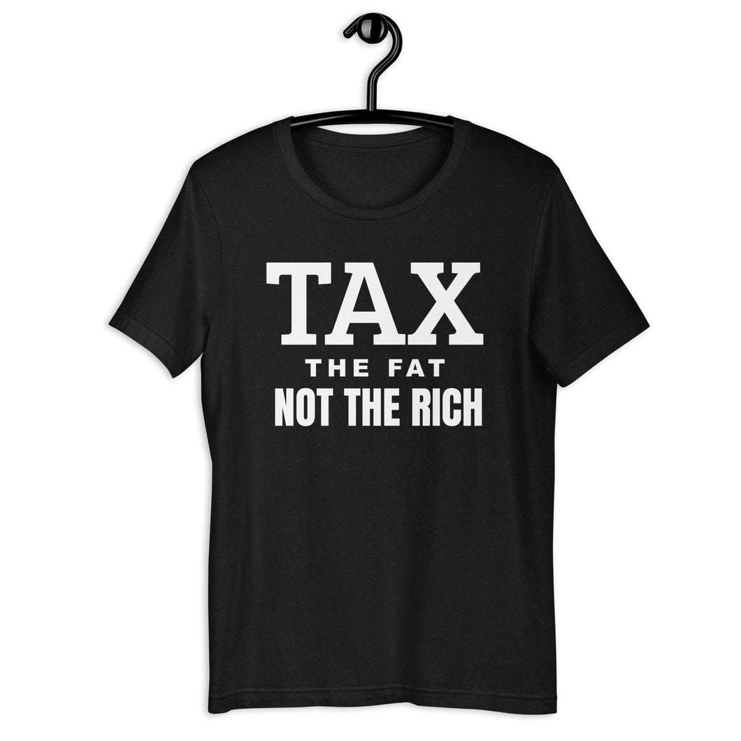 Tax the fat, not the rich Unisex t-shirt