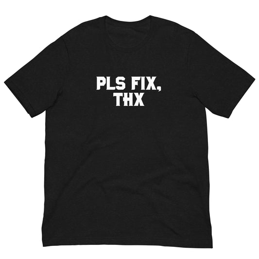 Pls Fix, Thx Unisex t-shirt