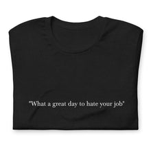 Load image into Gallery viewer, &quot;What a great day to hate your job&quot; T-shirt
