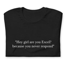 Load image into Gallery viewer, &quot;Hey girl are you Excel? because you never respond&quot; t-shirt

