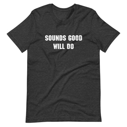 "Sounds good, will do" T-shirt