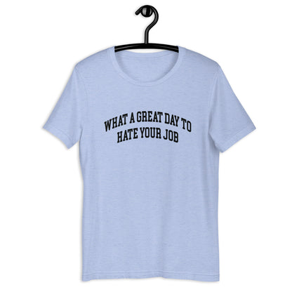 What a great day to hate your job Unisex t-shirt