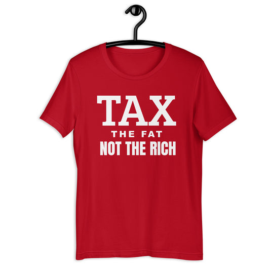Tax the fat, not the rich Unisex t-shirt