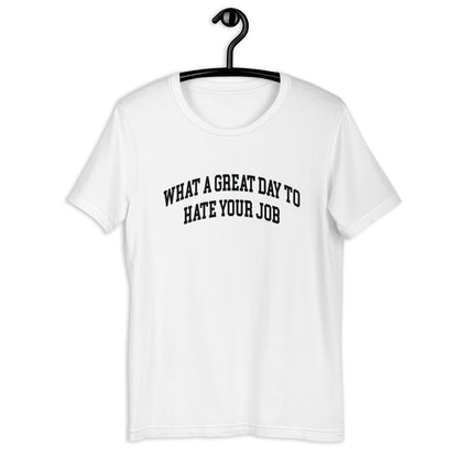 What a great day to hate your job Unisex t-shirt