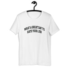 Load image into Gallery viewer, What a great day to hate your job Unisex t-shirt
