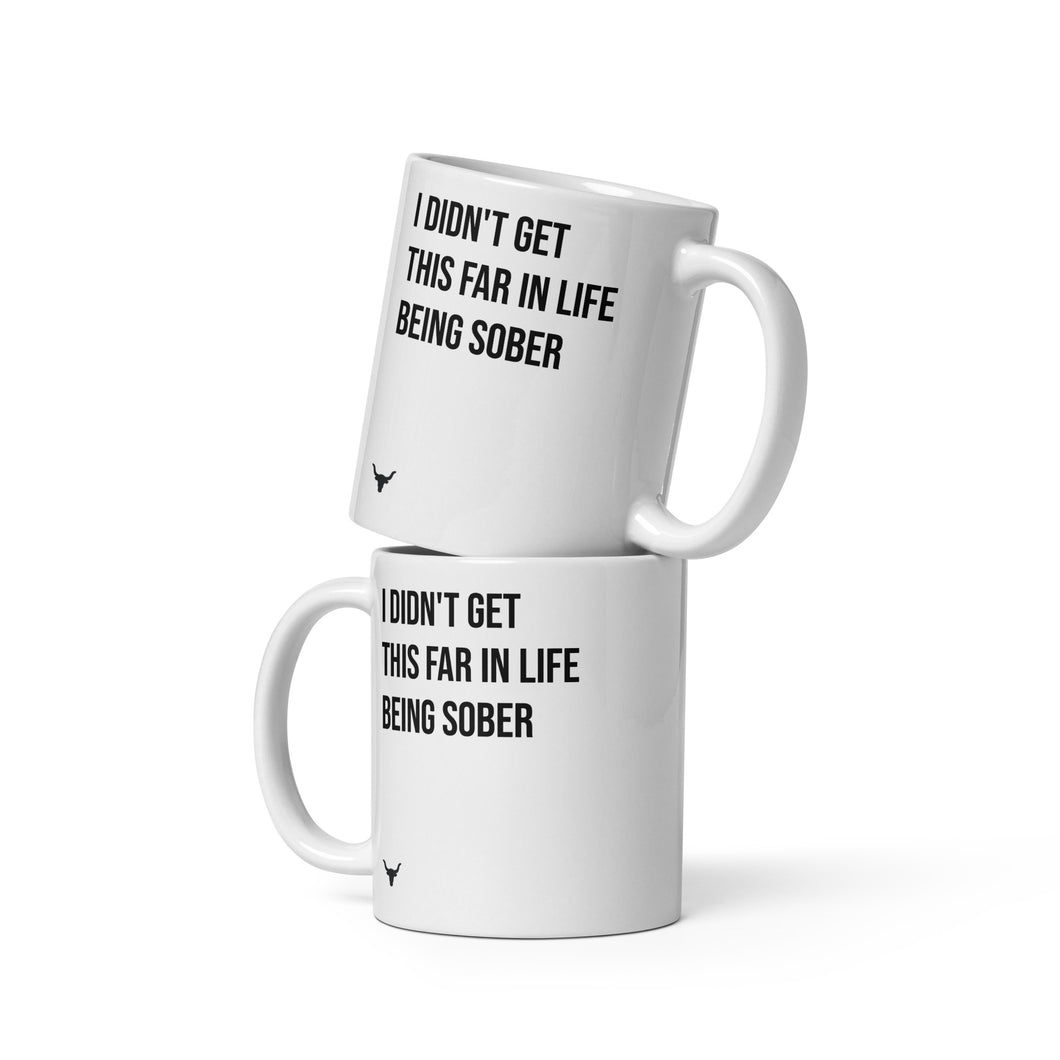 I Didn't Get This far in Life Being Sober mug