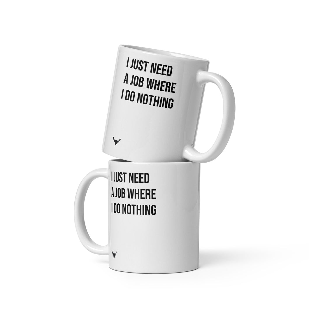 I Just Need A Job Where I Do Nothing mug