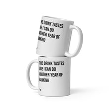 Load image into Gallery viewer, This Drink Tastes Like I can Do Another Year of Banking mug
