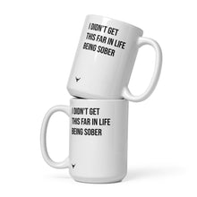 Load image into Gallery viewer, I Didn&#39;t Get This far in Life Being Sober mug
