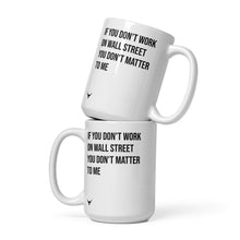 Load image into Gallery viewer, If You Don&#39;t Work on Wall Street, You Don&#39;t Matter To Me mug
